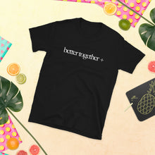 Load image into Gallery viewer, Better Together + Short-Sleeve T-Shirt