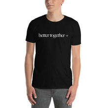 Load image into Gallery viewer, Better Together + Short-Sleeve T-Shirt