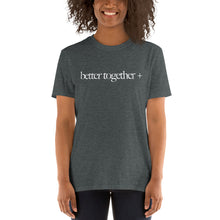 Load image into Gallery viewer, Better Together + Short-Sleeve T-Shirt